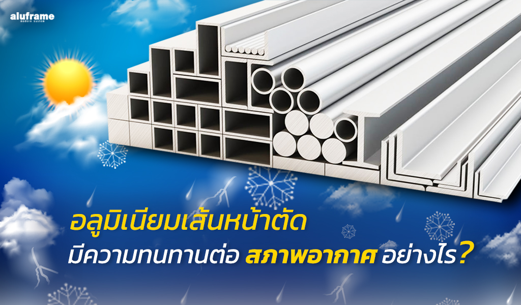 อลูมิเนียมเส้นหน้าตัด มีความทนทานต่อสภาพอากาศอย่างไร2_